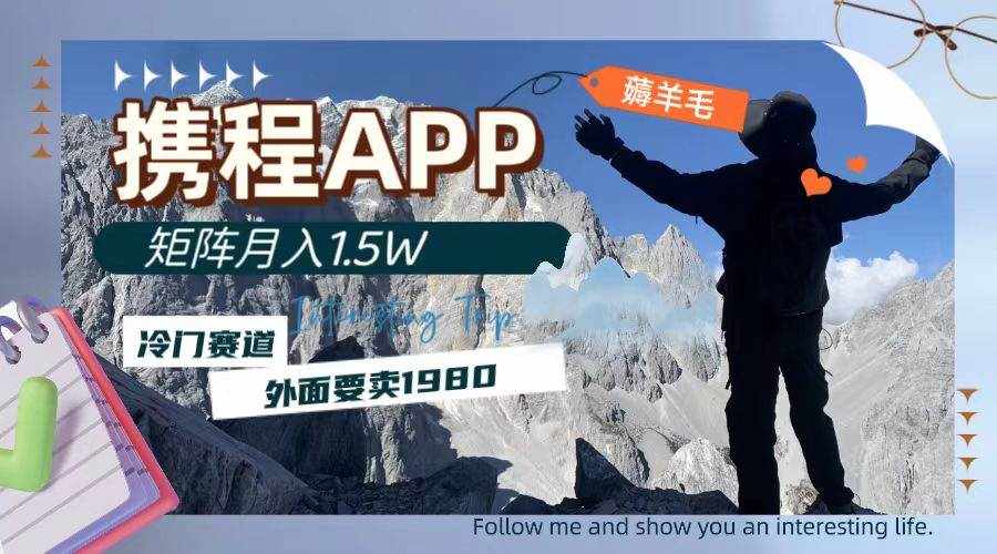 （7744期）携程APP薅羊毛，外面卖1980的冷门赛道，矩阵月入1.5w-泰戈创艺资源库