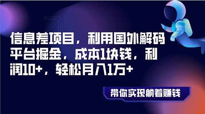 （8264期）信息差项目，利用国外解码平台掘金，成本1块钱，利润10+，轻松月入1万+-泰戈创艺资源库