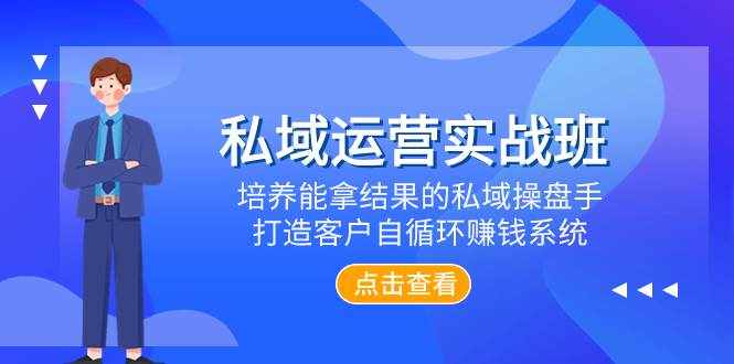 （7986期）私域运营实战班，培养能拿结果的私域操盘手，打造客户自循环赚钱系统-泰戈创艺资源库
