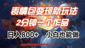 (7941期)表情包变现最新玩法,2分钟一个视频,日入800+,小白也能做-泰戈创艺资源库