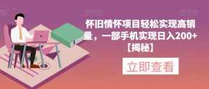 怀旧情怀项目轻松实现高销量,一部手机实现日入200+【揭秘】-泰戈创艺资源库