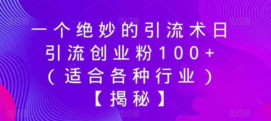 一个绝妙的引流术日引流创业粉100+（适合各种行业）【揭秘】-泰戈创艺资源库