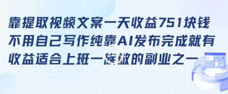 靠提取视频文案一天收益751块，适合上班一族做的副业【揭秘】-泰戈创艺资源库