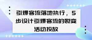 引爆客流落地执行，5步设计引爆客流的裂变活动投放-泰戈创艺资源库