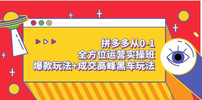 拼多多从0-1全方位运营实操班：爆款玩法+成交高峰黑车玩法（价值1280）-泰戈创艺资源库