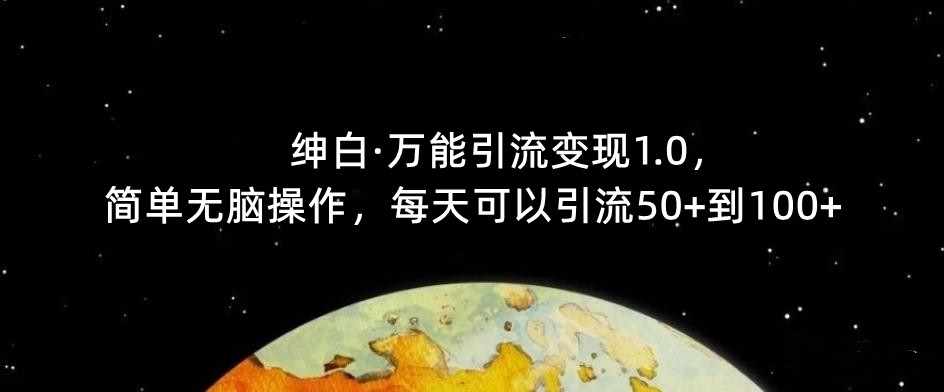 【推荐】绅白·万能引流变现1.0，简单无脑操作，每天可以引流50+到100+-泰戈创艺资源库