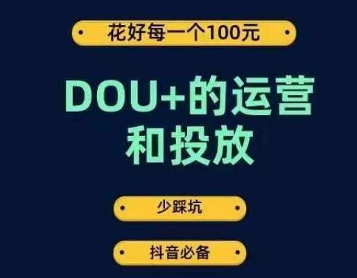 DOU+的运营和投放，花1条DOU+的钱，成为DOU+的投放高手，少走弯路不采坑-泰戈创艺资源库