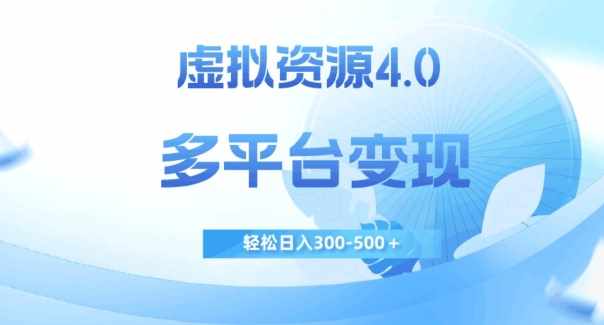 虚拟资源4.0，多平台变现，轻松日入300-500＋【揭秘】-泰戈创艺资源库