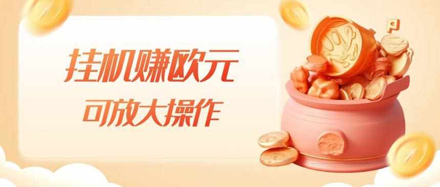 挂机赚欧元，单窗口5-10+，小白可操作，可放大【揭秘】-泰戈创艺资源库