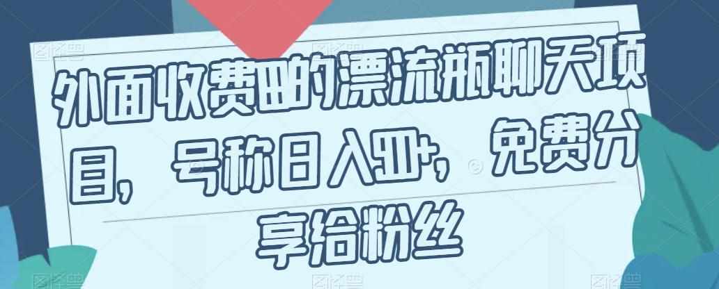 外面收费199的漂流瓶聊天项目，号称日入500+【揭秘】-泰戈创艺资源库
