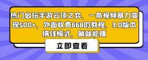 热门必玩手游云顶之弈，一条视频暴力变现500+，外面收费668的教程，3.0版本搞钱模式，躺就能赚-泰戈创艺资源库
