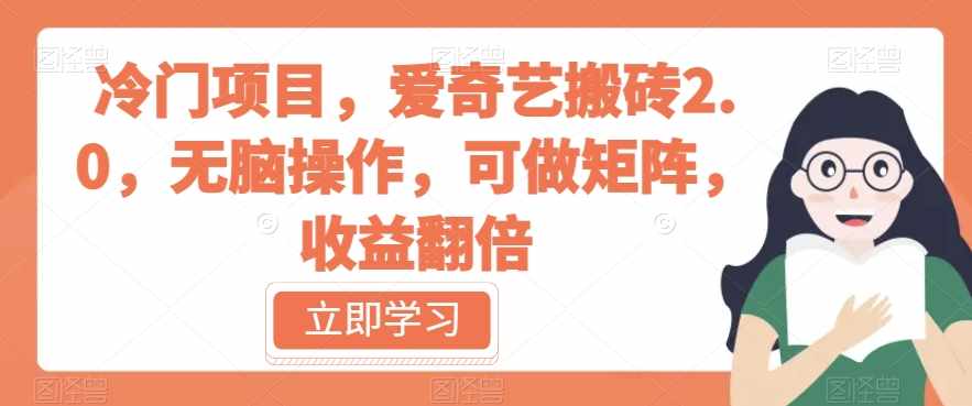 冷门项目，爱奇艺搬砖2.0，无脑操作，可做矩阵，收益翻倍【揭秘】-泰戈创艺资源库