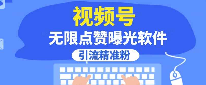 全网首发，视频号无限点赞曝光，引流精准粉【揭秘】-泰戈创艺资源库