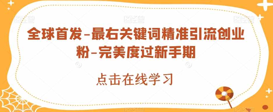 全球首发-最右关键词精准引流创业粉-完美度过新手期【揭秘】-泰戈创艺资源库