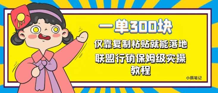 一单轻松300元，仅靠复制粘贴，每天操作一个小时，联盟行销保姆级出单教程，正规长久稳定副业【揭秘】-泰戈创艺资源库