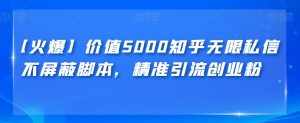 【火爆】价值5000知乎无限私信不屏蔽脚本,精准引流创业粉【揭秘】-泰戈创艺资源库