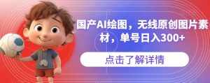 国产AI绘图，无线原创图片素材，单号日入300+【揭秘】-泰戈创艺资源库