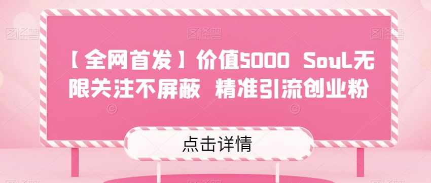 【全网首发】价值5000 Soul无限关注不屏蔽​精准引流创业粉-泰戈创艺资源库