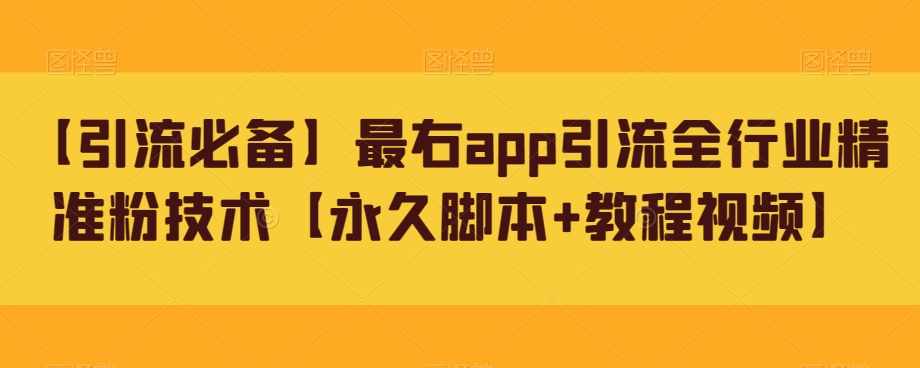 【引流必备】最右app引流全行业精准粉技术【永久脚本+教程视频】-泰戈创艺资源库
