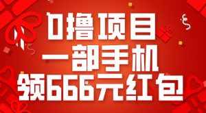 0撸项目，一部手机领666元红包，操作无难点-泰戈创艺资源库