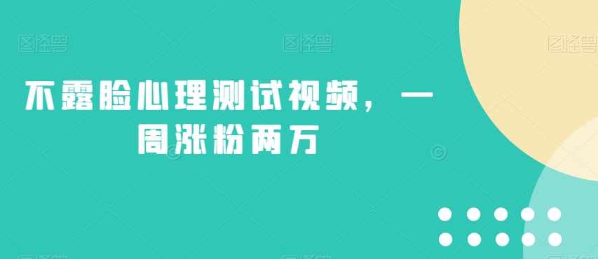 不露脸心理测试视频，一周涨粉两万【揭秘】-泰戈创艺资源库