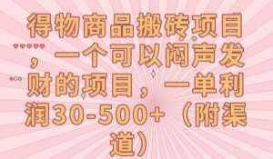 得物商品搬砖项目，一个可以闷声发财的项目，一单利润30-500+【揭秘】-泰戈创艺资源库