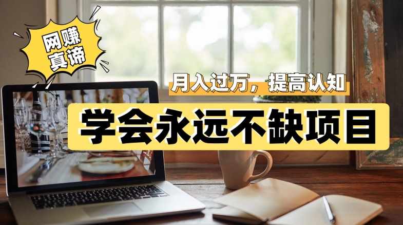 网赚真谛，学会就可以永远不缺项目，轻松月入过万，提高小白认知！-泰戈创艺资源库