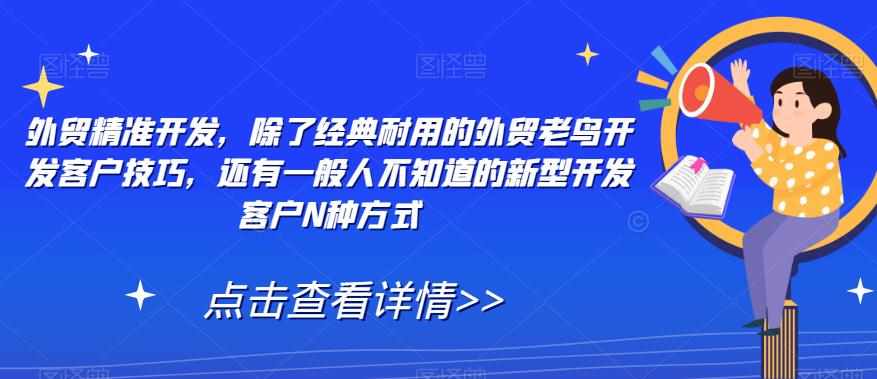 外贸精准开发,除了经典耐用的外贸老鸟开发客户技巧,还有一般人不知道的新型开发客户N种方式-泰戈创艺资源库