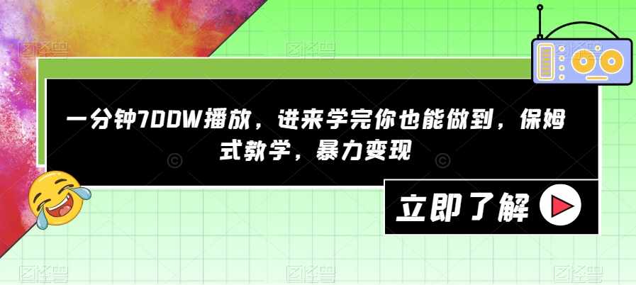一分钟700W播放，进来学完你也能做到，保姆式教学，暴力变现【揭秘】-泰戈创艺资源库