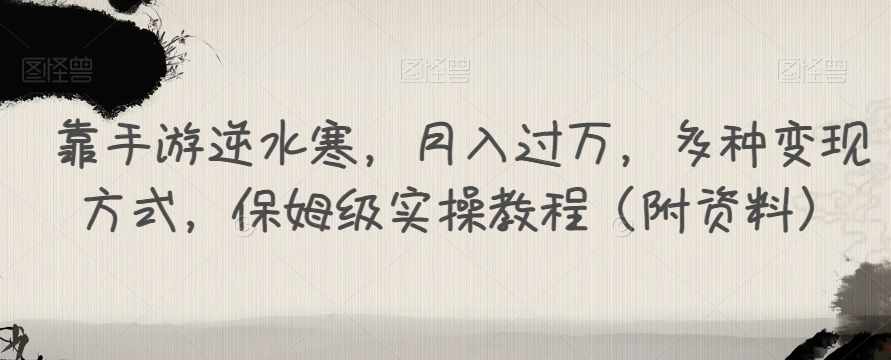 靠手游逆水寒，月入过万，多种变现方式，保姆级实操教程（附资料）-泰戈创艺资源库