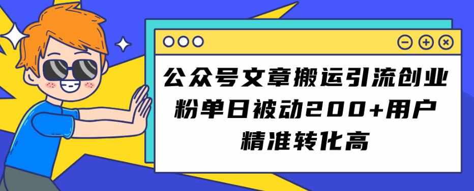 公众号文章搬运引流创业粉，单日被动200+用户精准转化高【揭秘】-泰戈创艺资源库