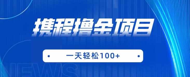 携程最新撸金项目，只需一部手机，单机日入100+【揭秘】-泰戈创艺资源库
