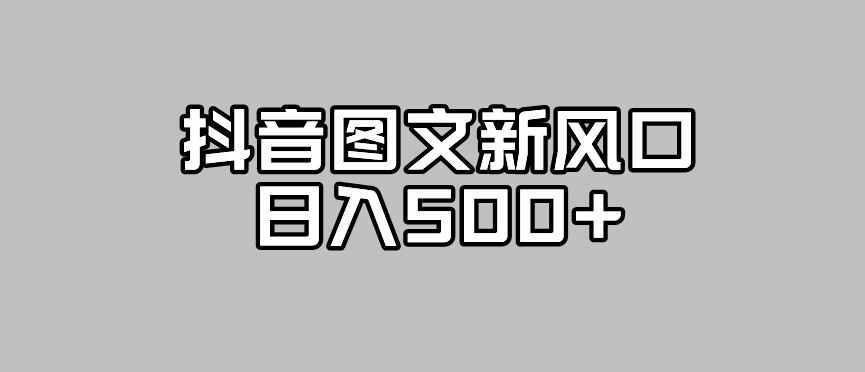 抖音图文最新风口，流量扶持非常高，日入500+【揭秘】-泰戈创艺资源库