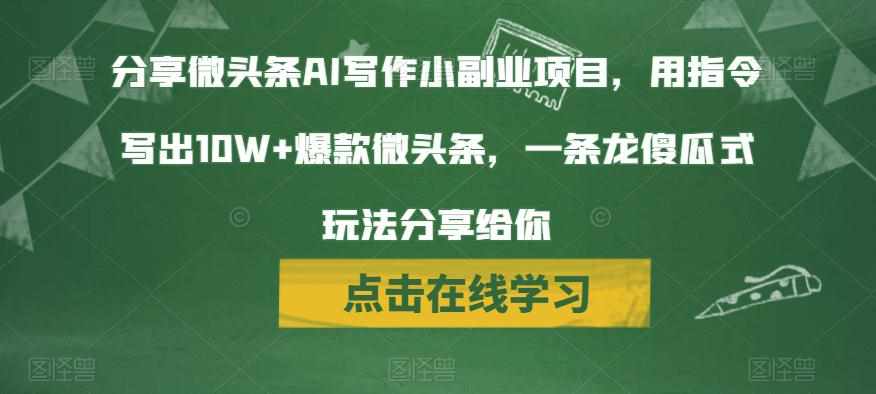 分享微头条AI写作小副业项目，用指令写出10W+爆款微头条，一条龙傻瓜式玩法分享给你-泰戈创艺资源库