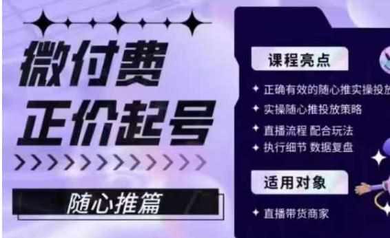 微付费正价起号（随心推篇），正确有效的随心推实操投放-泰戈创艺资源库