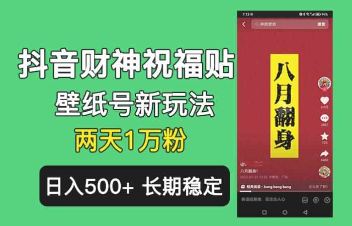 抖音财神祝福壁纸号新玩法，2天涨1万粉，日入500+不用抖音实名可多号矩阵【揭秘】-泰戈创艺资源库