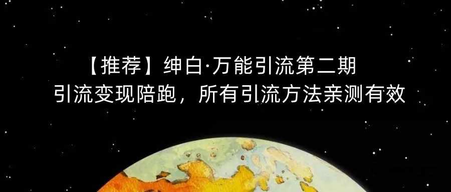 【推荐】绅白·万能引流第二期，引流变现陪跑，所有引流方法亲测有效-泰戈创艺资源库