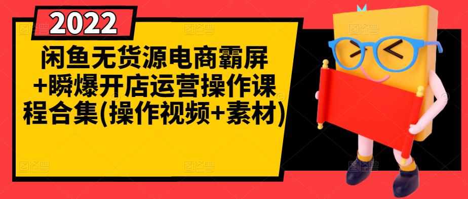 闲鱼无货源电商霸屏+瞬爆开店运营操作课程合集(操作视频+素材)-泰戈创艺资源库