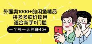 外面卖1000+的闲鱼精品：拼多多砍价项目，一个号一天纯赚40+适合新手0门槛-泰戈创艺资源库