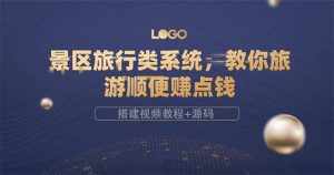景区旅行类系统,教你旅游顺便赚点钱(搭建视频教程+源码)-泰戈创艺资源库