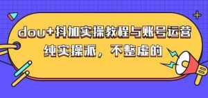 (大兵哥数据流运营)dou+抖加实操教程与账号运营：纯实操派，不整虚的-泰戈创艺资源库