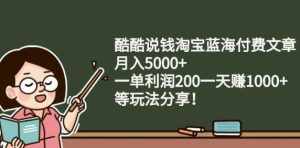 酷酷说钱淘宝蓝海付费文章:月入5000+一单利润200一天赚1000+(等玩法分享)-泰戈创艺资源库