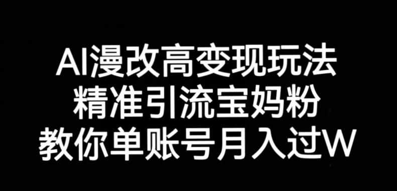 AI漫改头像高级玩法，精准引流宝妈粉，高变现打发单号月入过万【揭秘】-泰戈创艺资源库