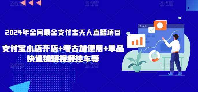 2024年全网最全支付宝无人直播项目，支付宝小店开店+考古加使用+单品快速铺短视频挂车等【揭秘】-泰戈创艺资源库