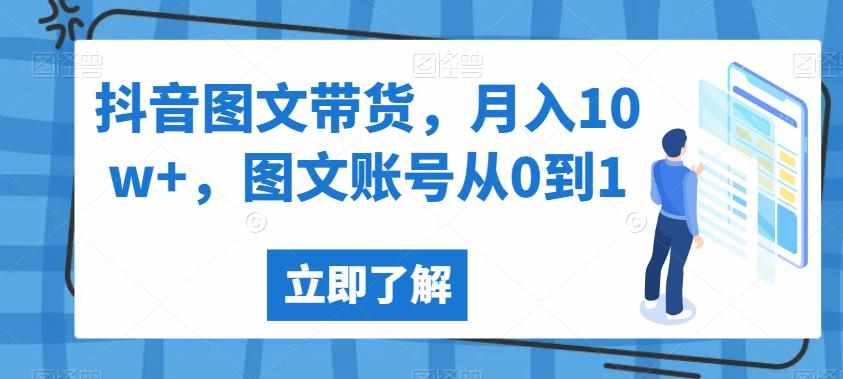 抖音图文带货，月入10w+，图文账号从0到1【揭秘】-泰戈创艺资源库
