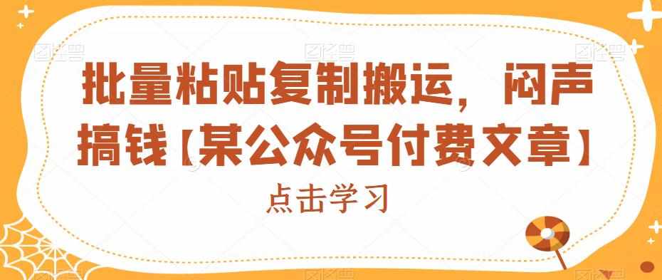 批量粘贴复制搬运,闷声搞钱【某公众号付费文章】-泰戈创艺资源库