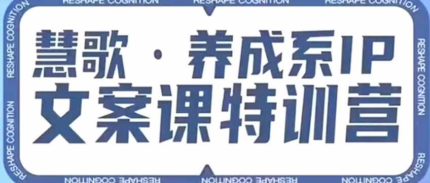 养成系IP文案课特训营，文案心法的天花板，打造养成系IP文案力，洞悉人性营销，让客户追着你收钱-泰戈创艺资源库