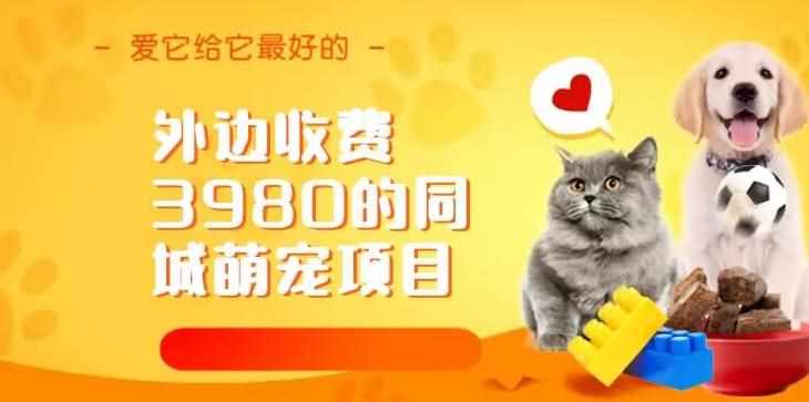 外边收费3980的同城萌宠项目，用最冷门的玩法冲击最热门的市场【揭秘】-泰戈创艺资源库
