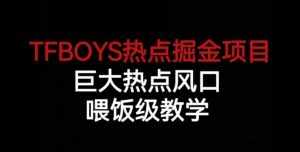 TFBOYS热点掘金项目,巨大热点风口,喂饭级教学-泰戈创艺资源库