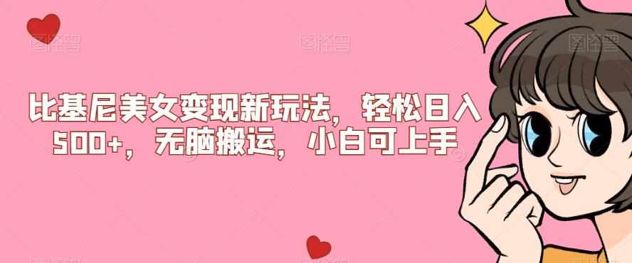 比基尼美女变现新玩法，轻松日入500+，无脑搬运，小白可上手【揭秘】-泰戈创艺资源库